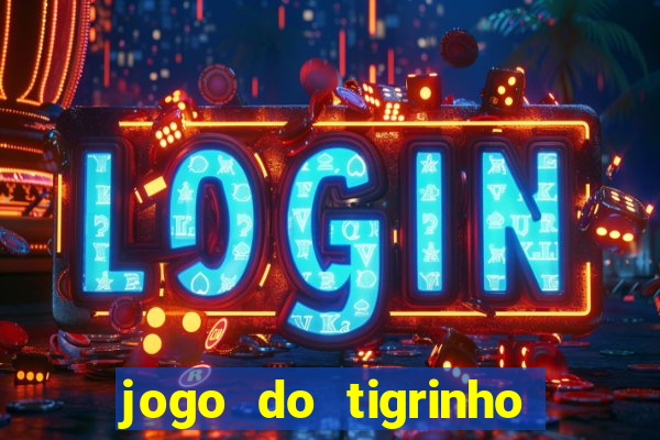 jogo do tigrinho ganha dinheiro de verdade